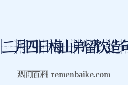 二月四日梅山弟留饮造句是什么意思的图片